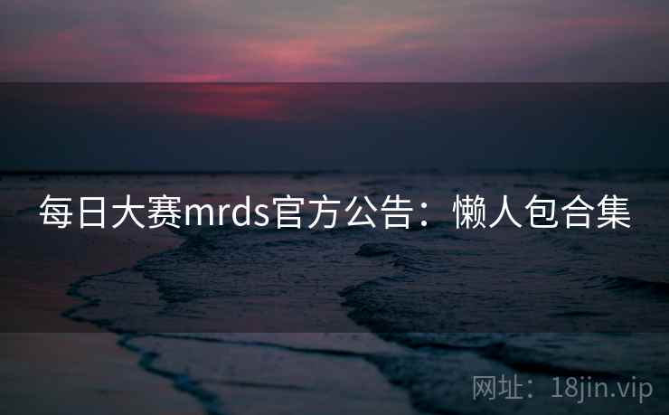 每日大赛mrds官方公告:懒人包合集
